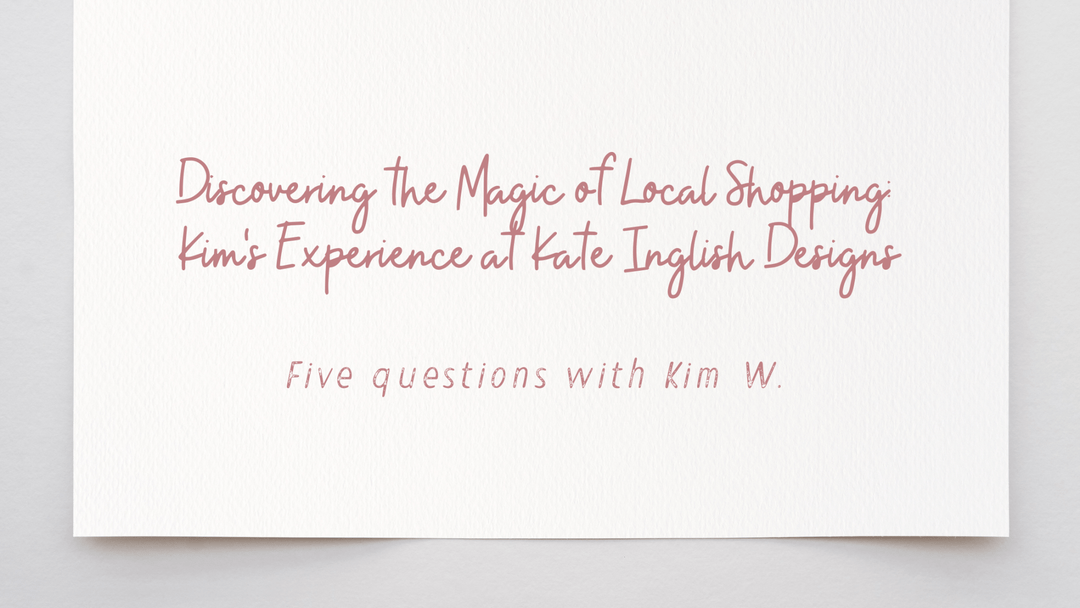 Discovering the Magic of Local Shopping: Kim's Experience at Kate Inglish Designs - kateinglishdesigns
